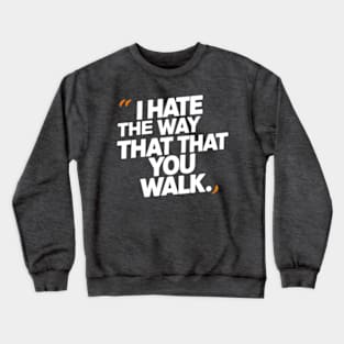 I Hate the Way That You Walk Crewneck Sweatshirt